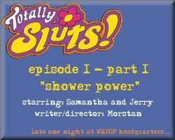 Totally Sluts! Episode 1 - Part 1: Shower Power
